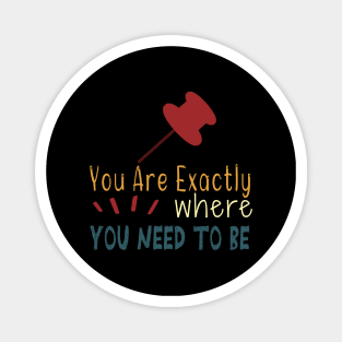 You Are Exactly Where You Need To Be Magnet